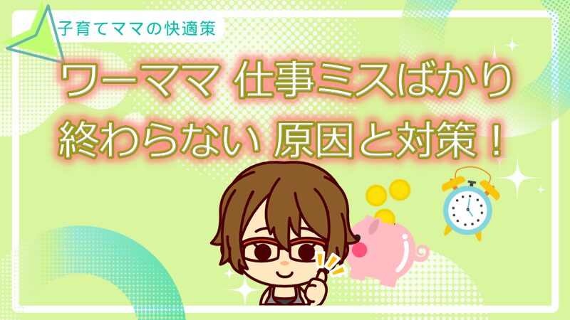 ワーママ仕事ミスばかり終わらない原因と対策…子育てや育休明けの現実